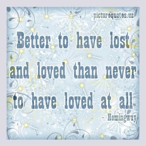 To have lost and loved - Saying quotes
