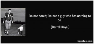 quote-i-m-not-bored-i-m-not-a-guy-who-has-nothing-to-do-darrell-royal ...