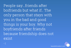 People say...friends after boifriends but what if.. The only person ...
