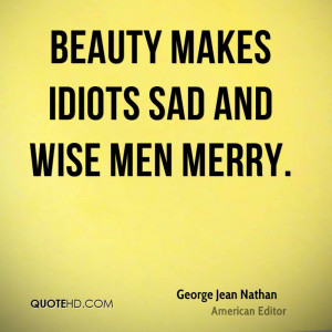 Beauty makes idiots sad and wise men merry.