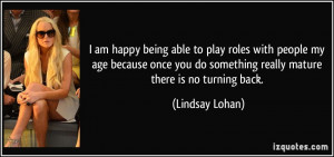 am happy being able to play roles with people my age because once ...