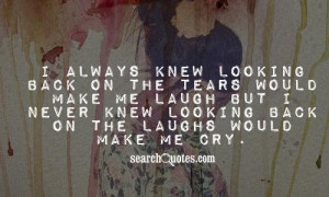 ... , but I never knew looking back on my laughter would make me cry
