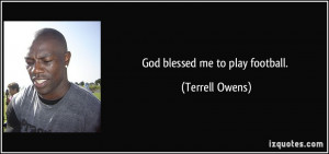 God blessed me to play football. - Terrell Owens