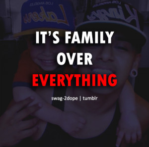 It’s Family Over Everything ~ Family Quote
