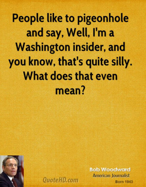 People like to pigeonhole and say, Well, I'm a Washington insider, and ...