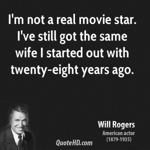 not a real movie star. I've still got the same wife I started out ...