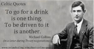 Michael Collins quote To go for a drink is one thing. To be driven to ...