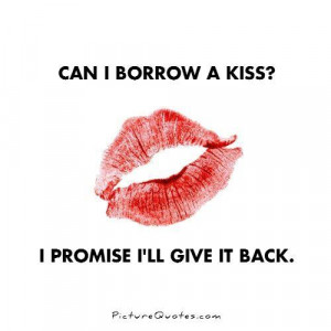 Borrow Kiss Promise Will Give Back Quotepix Quotes
