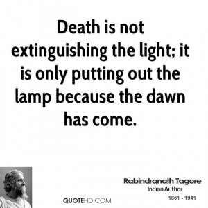 Death is not extinguishing the light; it is only putting out the lamp ...