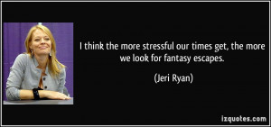 think the more stressful our times get, the more we look for fantasy ...
