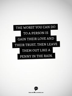 the worst you can do to a person is gain their love and trust, then ...