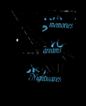 ... times your memories can be your best dreams or your worse Nightmares