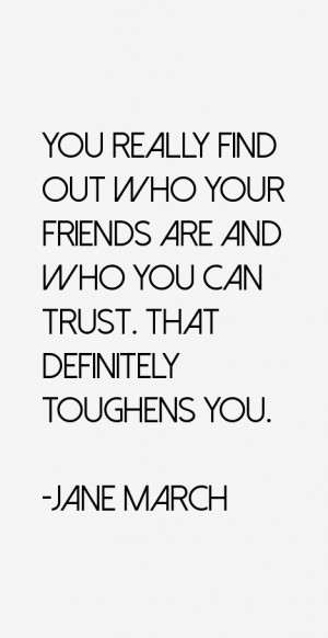 You really find out who your friends are and who you can trust That