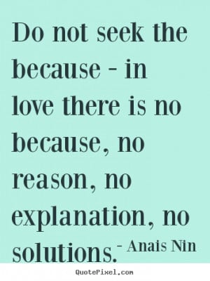 ... in love there is no because, no reason, no.. Anais Nin best love quote