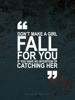 Don’t Make a Girl Fall if You Have no Intention of Catching Her