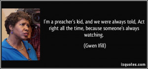 preacher's kid, and we were always told, Act right all the time ...