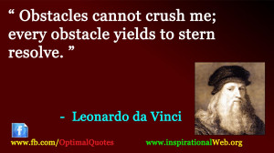 Obstacles cannot crush me; every obstacle yields to stern resolve ...