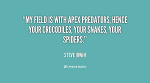 My field is with apex predators, hence your crocodiles, your snakes ...