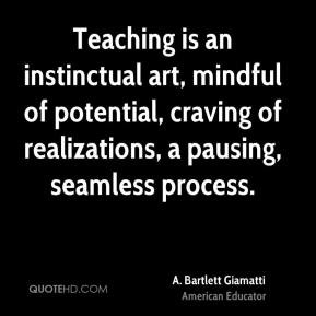 Bartlett Giamatti - Teaching is an instinctual art, mindful of ...