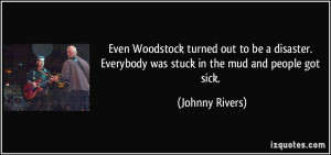 Even Woodstock turned out to be a disaster. Everybody was stuck in the ...