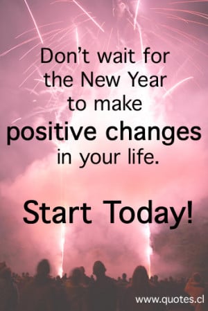 ... for the New Year to make positive changes in your life. Start Today