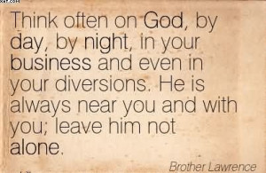 ... Always Near You And With You; Leave Him Not Alone. - Brother Lawrence