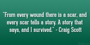 ... scar, and every scar tells a story. A story that says, “I survived