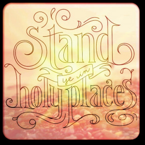 Stand ye in holy places