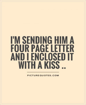 sending him a four page letter and I enclosed it with a kiss ...
