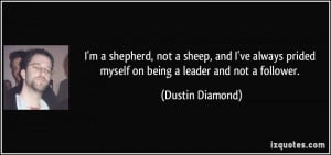 ... prided myself on being a leader and not a follower. - Dustin Diamond
