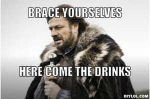 ... is-coming-meme-generator-brace-yourselves-here-come-the-drinks-b43eec