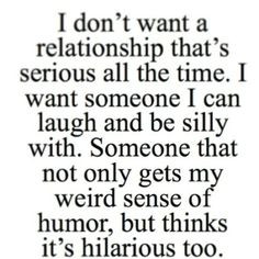 ... me, but yeah... who wants to be in a serious only relationship More