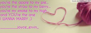 you're the apple to my pie...you're the straw to my berry...you're my ...