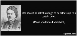 One should be selfish enough to be selfless up to a certain point ...