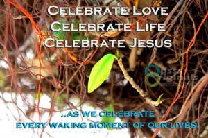 celebrate love celebrate live celebrate jesus as we celebrate every ...