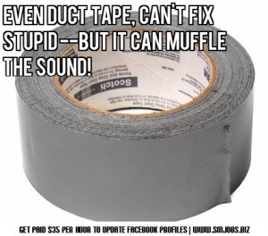Duct tape can fix just about anything.