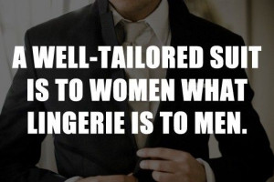 well-tailored suit is to women what lingerie is to men.