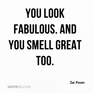 You look fabulous. And you smell great too.