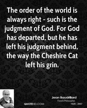 Jean Baudrillard - The order of the world is always right - such is ...