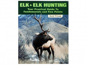 Elk and Elk Hunting Your Practical Guide to Fundamentals and Fine