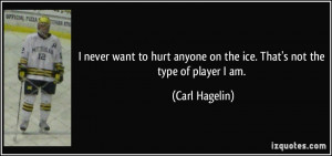 ... anyone on the ice. That's not the type of player I am. - Carl Hagelin