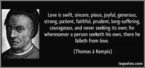Love is swift, sincere, pious, joyful, generous, strong, patient ...