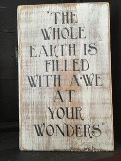 The whole earth is filled with awe at your wonders - Psalm 65:8