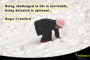 Being challenged in life is inevitable, being defeated is optional…