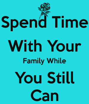 Spend Time With Family Spend time with your family