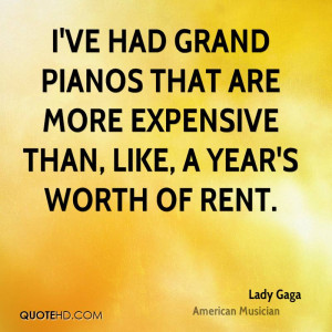 ve had grand pianos that are more expensive than, like, a year's ...