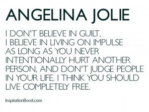 don’t believe in guilt, I believe in living on impulse as long as ...
