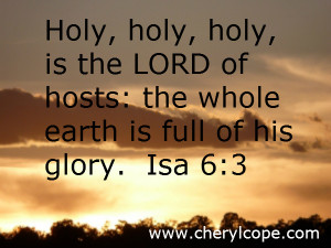Holy, holy, holy, is the LORD of hosts: the whole earth is full of his ...