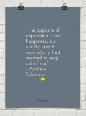 ... is not happiness but vitality. -Andrew Solomon an INCREDIBLE Ted Talk
