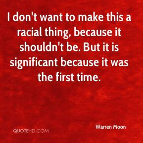 warren moon quote i dont want to make this a racial thing because it s